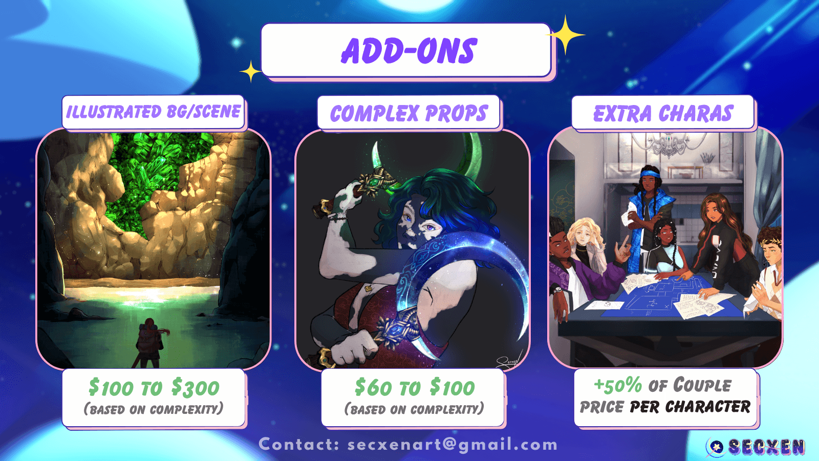Add-ons. Illustrated BG is $100 to $300 based on complexity. Image depicts a watery cave with a shadowy figure looking forward at a hole in the cave wall, filled with green glowing crystals. Complex props are $60 to $100 based on complexity. Image depicts a character holding glowy green and blue crescent sickles. Extra charas are plus 50% of couple price per character. Image depicts several characters surrounding a table looking at blue prints and papers. Text at the bottom reads: contact secxenart@gmail.com
