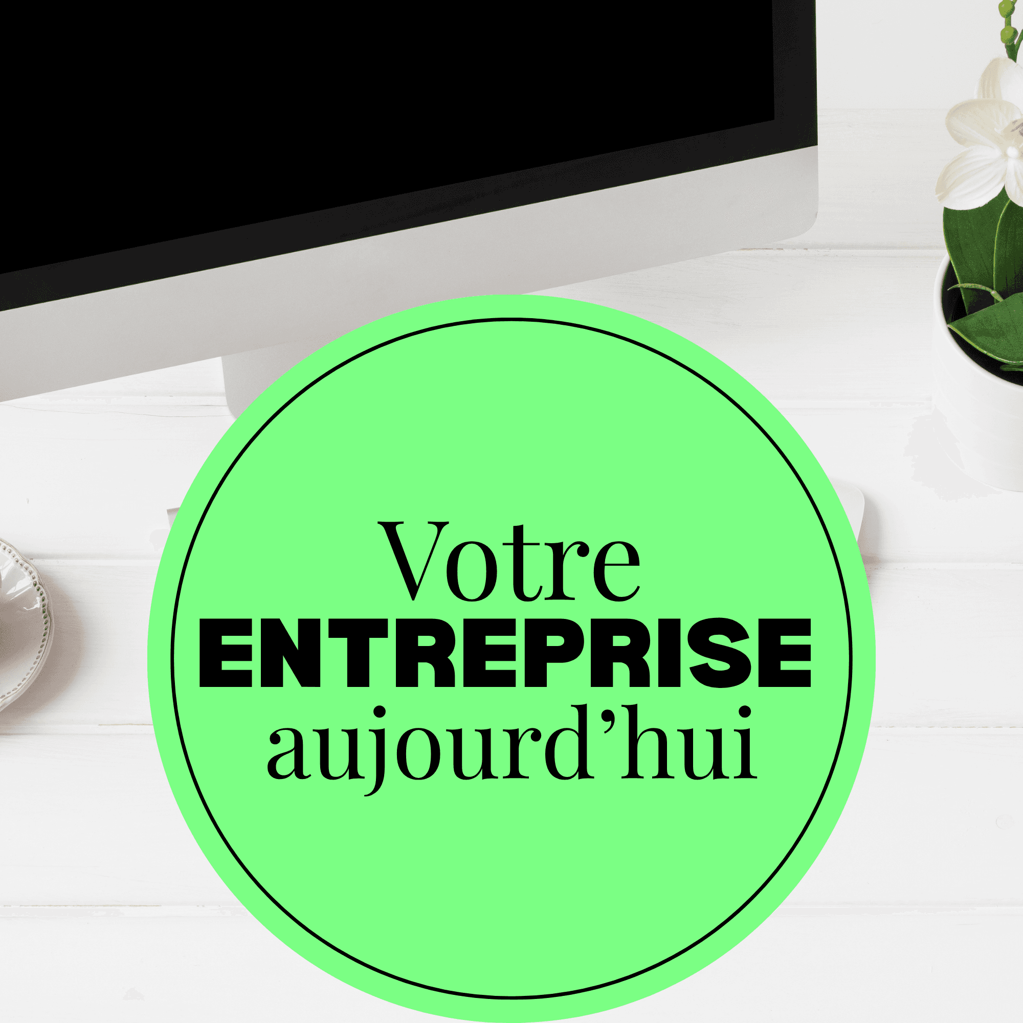 Votre entreprise aujourd'hui